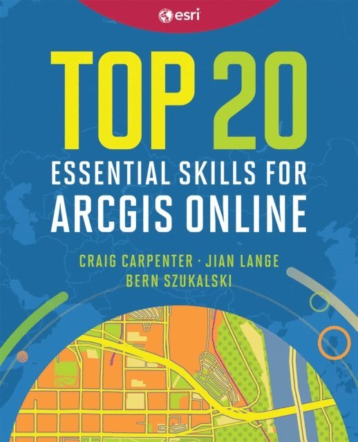Bern Szukalski, Jian Lange, Craig Carpenter - Top 20 Essential Skills for ArcGIS Online, E-bok
