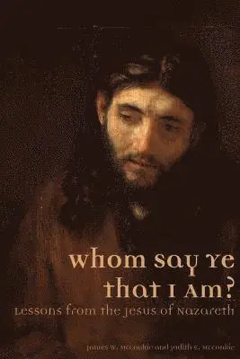 James W. McConkie, Judith E McConkie - Whom Say Ye That I Am? Lessons from the Jesus of Nazareth, Häftad. Tillgänglighet: Lägg i varukorg