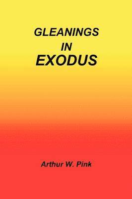 Arthur W Pink - Gleanings in Exodus, Inbunden