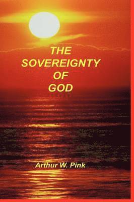 Arthur W Pink - Sovereignty of God, Häftad
