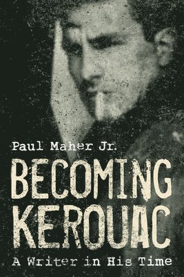 Becoming Kerouac av Paul Maher Jr, Paul Maher
