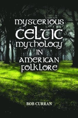 Bob Curran, James Cantrell - Mysterious Celtic Mythology in American Folklore, Inbunden. Tillgänglighet: Tillfälligt slut