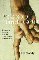 Bill Moody - The Good Hand of God: One Man's Journey into the Realm of the Supernatural, Häftad