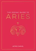 The Zodiac Guide to Aries: The Ultimate Guide to Understanding Your Star Sign, Unlocking Your Destiny and Decoding the Wisdom of the Stars