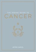 The Zodiac Guide to Cancer: The Ultimate Guide to Understanding Your Star Sign, Unlocking Your Destiny and Decoding the Wisdom of the Stars
