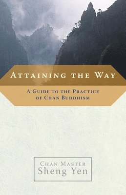 Chan Master Sheng Yen - Attaining the Way: A Guide to the Practice of Chan Buddhism, Häftad