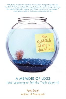Patty Dann - The Goldfish Went on Vacation: A Memoir of Loss (and Learning to Tell the Truth about It), Häftad