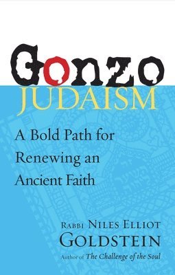Niles Elliot Goldstein - Gonzo Judaism: A Bold Path for Renewing an Ancient Faith, Häftad