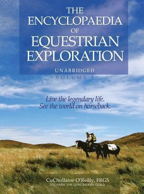CuChullaine O'Reilly - Encyclopaedia of Equestrian Exploration Volume 1 - A Study of the Geographic and Spiritual Equestrian Journey, based upon the philosophy of Harmonious Horsemanship, Inbunden