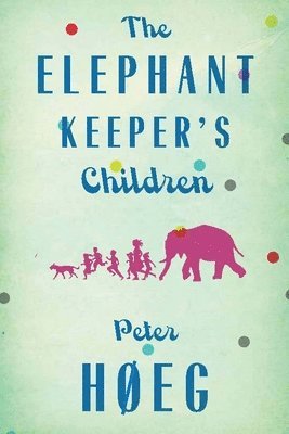 Peter Hoeg - The Elephant Keepers' Children: A Novel by the Author of Smilla's Sense of Snow, Häftad