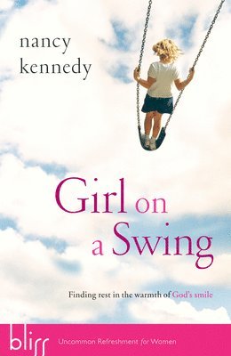 Nancy Kennedy - Girl on a Swing: Finding Rest in the Warmth of God's Smile, Häftad