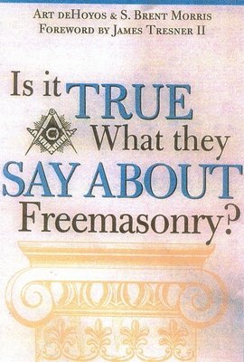 Art deHoyos, S. Brent Morris - Is it True What They Say About Freemasonry?, Häftad
