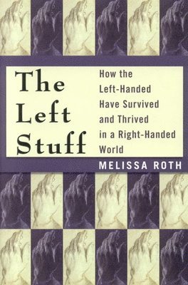 Melissa Roth - The Left Stuff: How the Left-Handed Have Survived and Thrived in a Right-Handed World, Inbunden