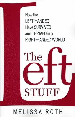 Melissa Roth - The Left Stuff: How the Left-Handed Have Survived and Thrived in a Right-Handed World, Häftad