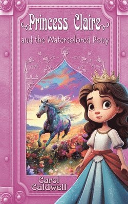 Carol Caldwell - Princess Claire and the Watercolored Pony, Häftad