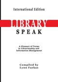 LibrarySpeak A glossary of terms in librarianship and information management (International Edition)