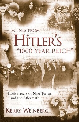 Kerry Weinberg - Scenes from Hitler's 1000-Year Reich: Twelve Years of Nazi Terror and the Aftermath, Inbunden