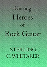 Sterling C. Whitaker - Unsung Heroes of Rock Guitar: 15 Great Rock Guitarists In Their Own Words, Häftad. Tillgänglighet: Lägg i varukorg