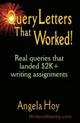Angela Hoy - QUERY LETTERS THAT WORKED! Real Queries That Landed $2K+ Writing Assignments, Häftad