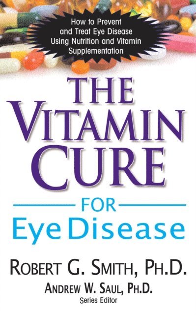 Ph.D. Robert G. Smith, Andrew W. Saul - Vitamin Cure for Eye Disease, E-bok