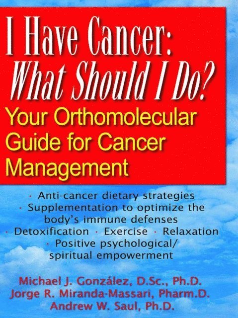 Andrew W Saul, Jorge R. Miranda-Massari, Michael J. Gonzalez - I Have Cancer: What Should I Do?, E-bok