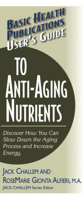 Rosemarie Gionta Alfieri, Jack Challem - User's Guide to Anti-Aging Nutrients, E-bok