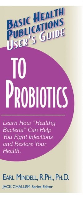 Ph.D. Earl L. Mindell, R.Ph., Jack Challem - User's Guide to Probiotics, E-bok