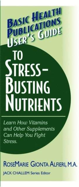 Rosemarie Gionta Alfieri, Jack Challem - User's Guide to Stress-Busting Nutrients, E-bok