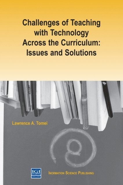 Lawrence A. Tomei - Challenges of Teaching with Technology Across the Curriculum: Issues and Solutions, E-bok