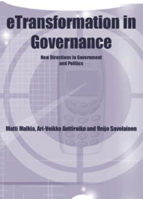 Reijo Savolainen, Ari-Veikko Anttiroiko, Matti Malkia - eTransformation in Governance: New Directions in Government and Politics, E-bok