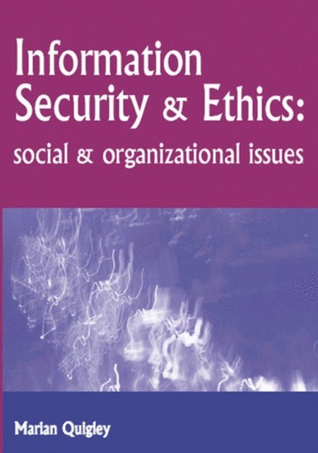 Marian Quigley - Information Security and Ethics: Social and Organizational Issues, E-bok