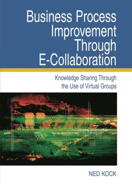 Ned Kock - Business Process Improvement Through E-Collaboration: Knowledge Sharing Through the Use of Virtual Groups, E-bok