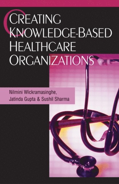 Sushil Sharma, Jatinder N.D. Gupta, Nilmini Wickramasinghe - Creating Knowledge-Based Healthcare Organizations, E-bok