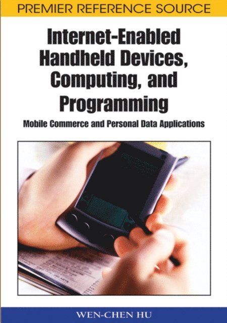 Wen-Chen Hu - Internet-Enabled Handheld Devices, Computing, and Programming: Mobile Commerce and Personal Data Applications, E-bok