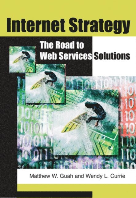 Wendy L. Currie, Matthew Waritay Guah - Internet Strategy: The Road to Web Services Solutions, E-bok
