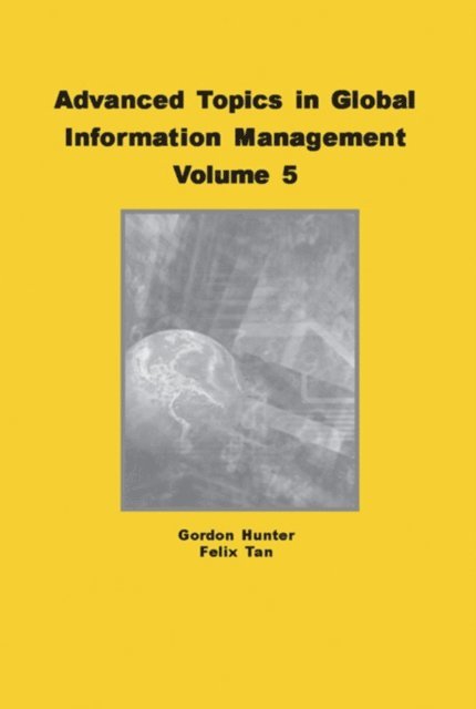 Felix B. Tan, M. Gordon Hunter - Advanced Topics in Global Information Management, Volume 5, E-bok