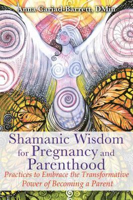 Shamanic Wisdom for Pregnancy and Parenthood av Anna Cariad-Barrett