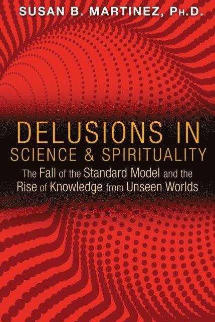 Susan B. Martinez - Delusions in Science and Spirituality, E-bok