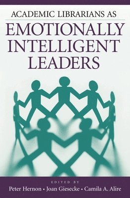 Peter Hernon, Joan Giesecke, Camila A. Alire - Academic Librarians as Emotionally Intelligent Leaders, Häftad