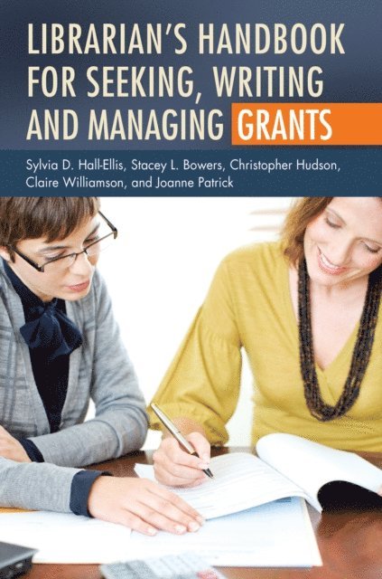 Sylvia D. Hall-Ellis, Stacey L. Bowers, Christopher Hudson, Claire Williamson, Joanne Patrick - Librarian's Handbook for Seeking, Writing, and Managing Grants, E-bok