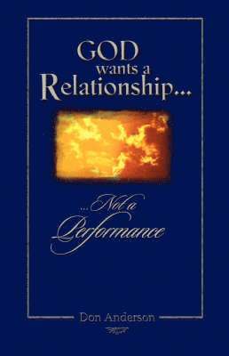 Don Anderson - God Wants A Relationship Not A Performance, Häftad