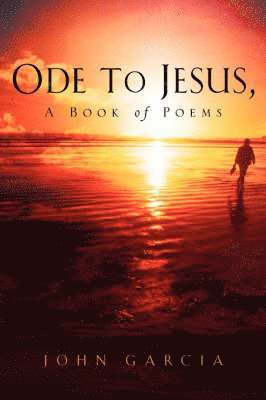 John Garcia - Ode to Jesus-A Book of Poems, Häftad
