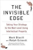 Mark Blaxill, Ralph Eckardt - The Invisible Edge: Taking Your Strategy to the Next Level Using Intellectual Property, Inbunden