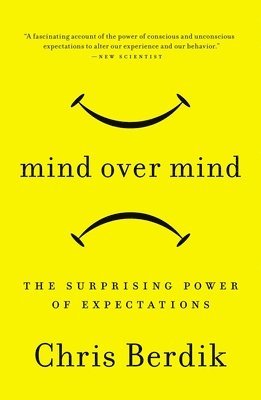 Chris Berdik - Mind Over Mind: The Surprising Power of Expectations, Häftad