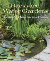 Veronica Fowler - Backyard Water Gardens: How to Build, Plant & Maintain Ponds, Streams & Fountains, Häftad