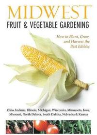 Midwest Fruit &; Vegetable Gardening