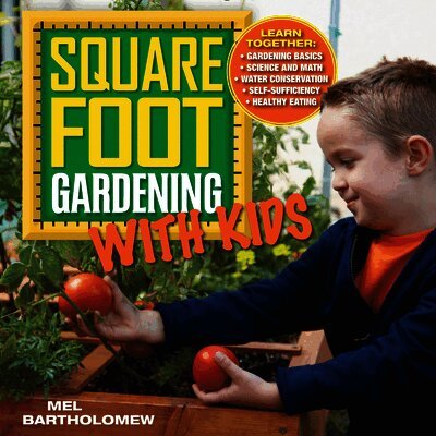 Mel Bartholomew - Square Foot Gardening with Kids: Learn Together: - Gardening Basics - Science and Math - Water Conservation - Self-Sufficiency - Healthy Eating, Häftad