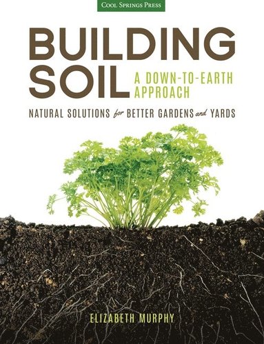 Building Soil: A Down-to-Earth Approach av Elizabeth Murphy