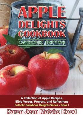 Karen Jean Matsko Hood - Apple Delights Cookbook, Catholic Edition, Inbunden