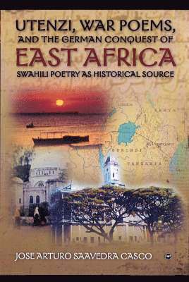 Jose Arturo Saavedra Casco - Utenzi, War Poems, and the German Conquest of East Africa, Häftad. Tillgänglighet: Lägg i varukorg